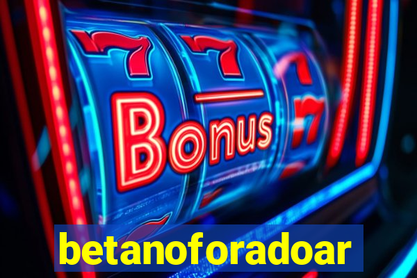 betanoforadoar