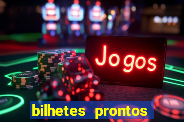 bilhetes prontos para hoje