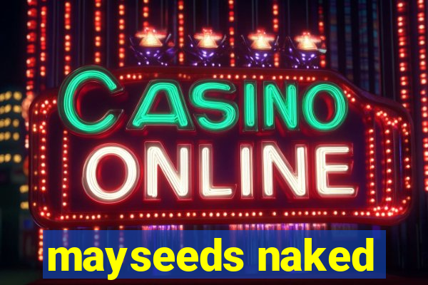 mayseeds naked