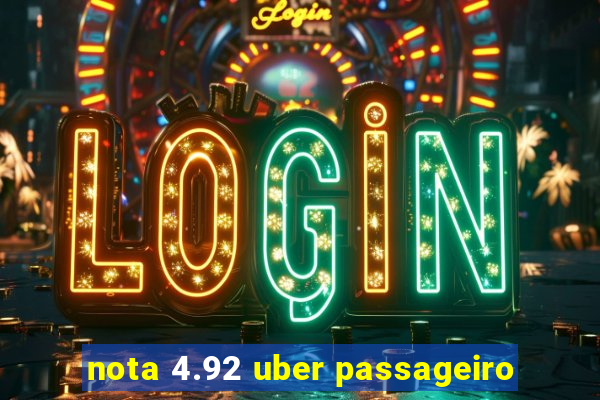 nota 4.92 uber passageiro