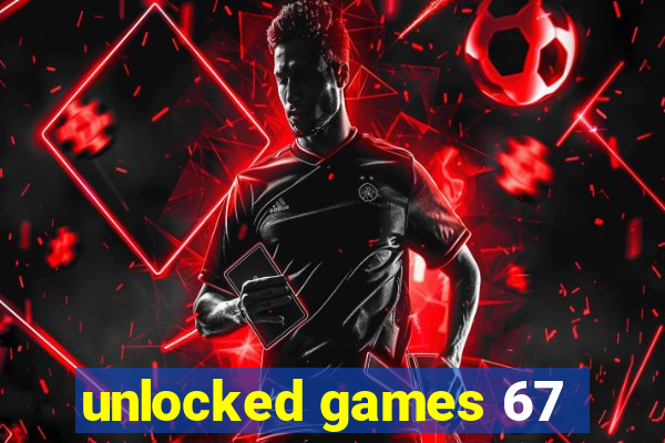 unlocked games 67