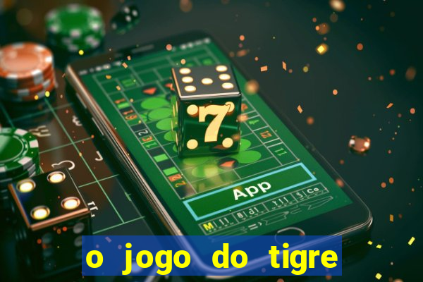 o jogo do tigre da dinheiro