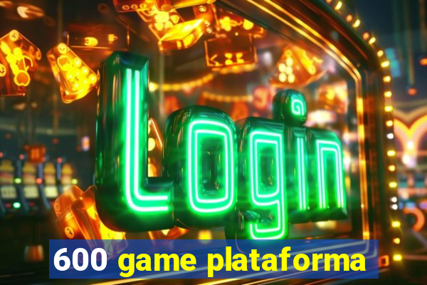 600 game plataforma