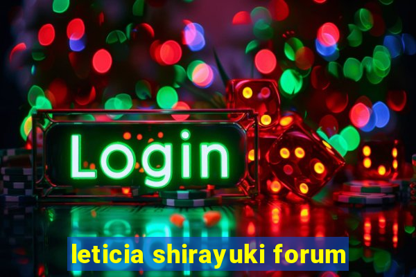 leticia shirayuki forum