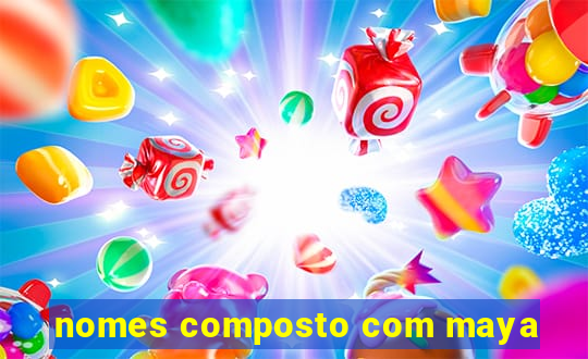 nomes composto com maya