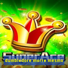 dumbledore morre mesmo