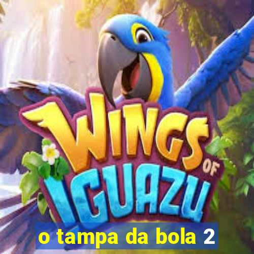 o tampa da bola 2
