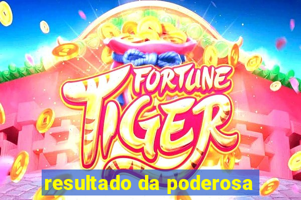 resultado da poderosa