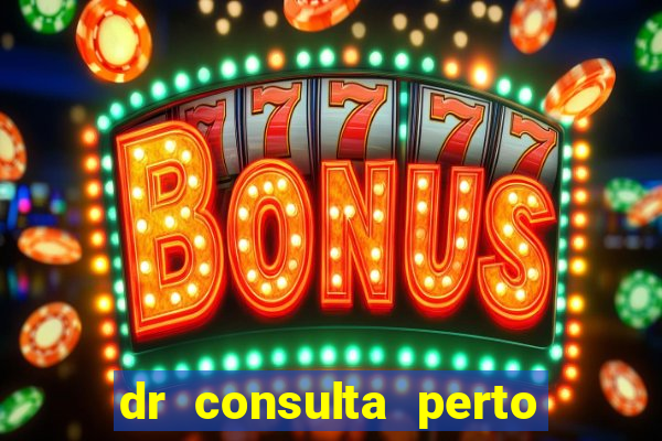 dr consulta perto de mim