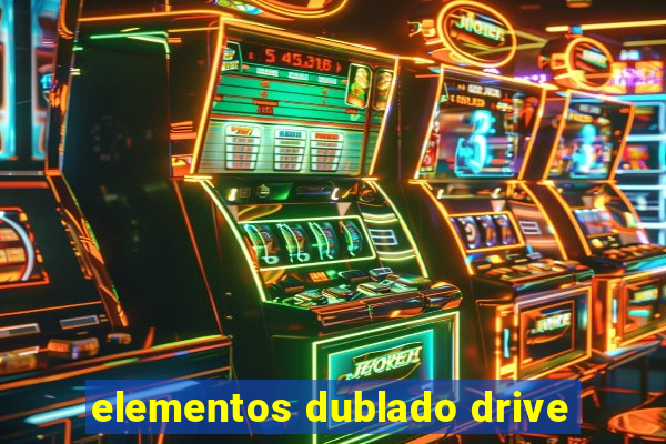 elementos dublado drive