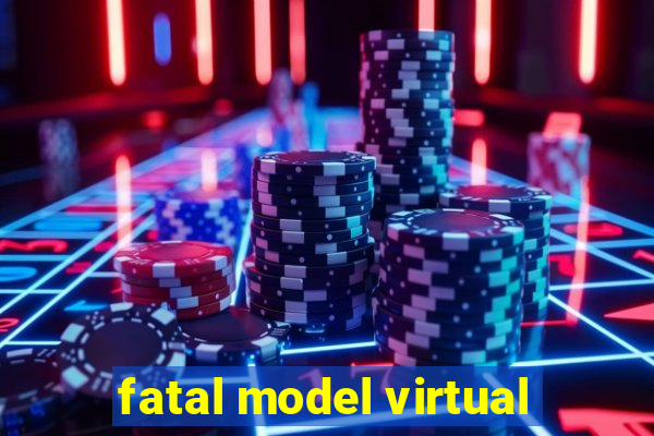 fatal model virtual