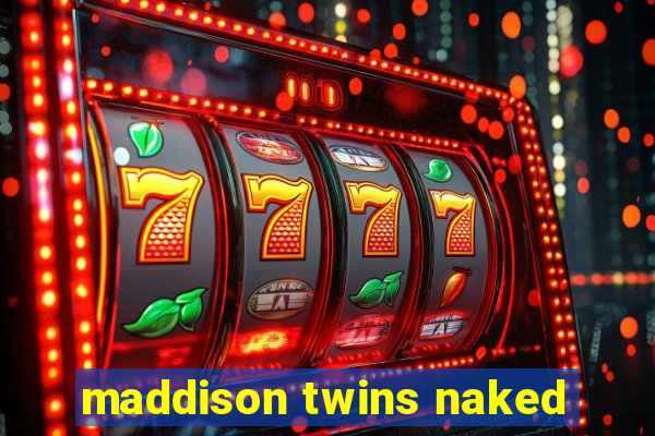 maddison twins naked
