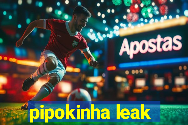 pipokinha leak