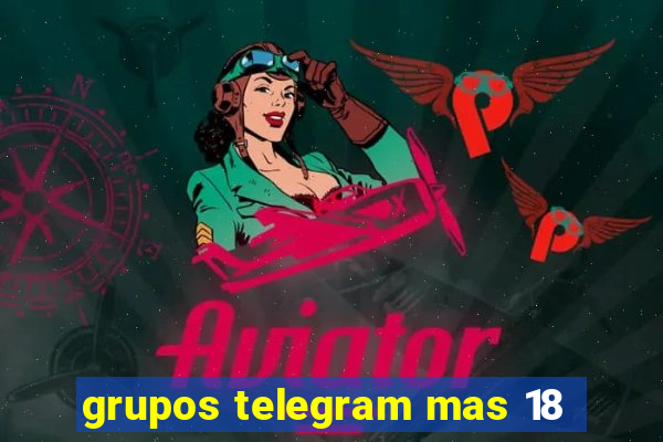 grupos telegram mas 18