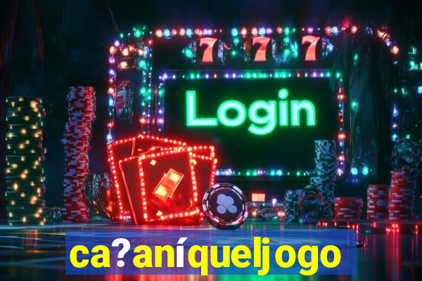 ca?aníqueljogo
