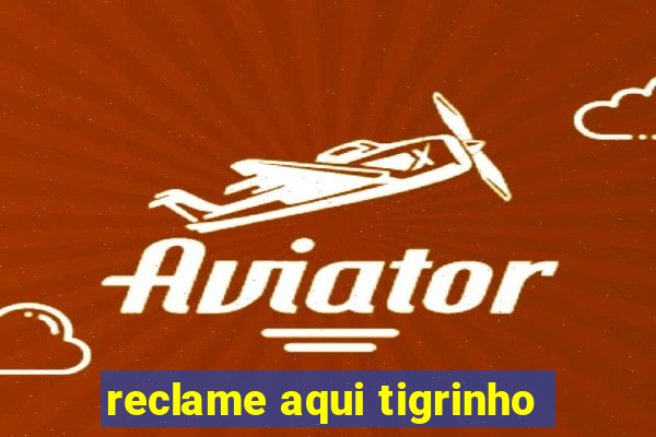 reclame aqui tigrinho