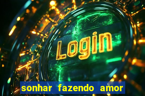 sonhar fazendo amor com outra pessoa jogo do bicho