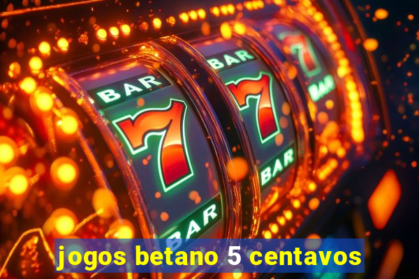 jogos betano 5 centavos