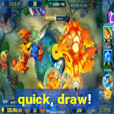 quick, draw!