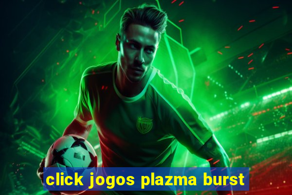 click jogos plazma burst