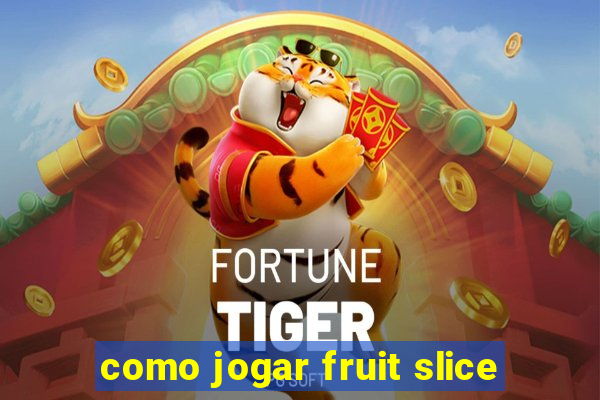 como jogar fruit slice