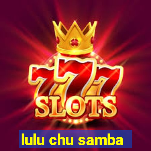 lulu chu samba