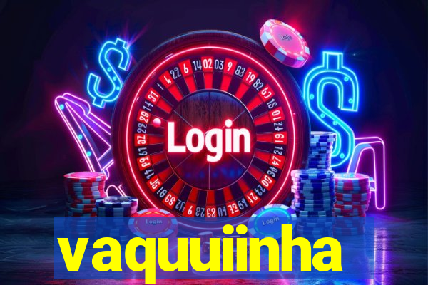 vaquuiinha