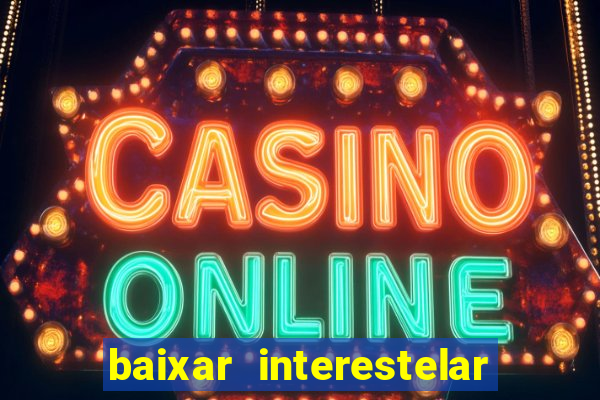 baixar interestelar 4k dublado