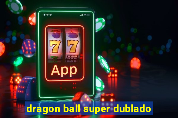 dragon ball super dublado