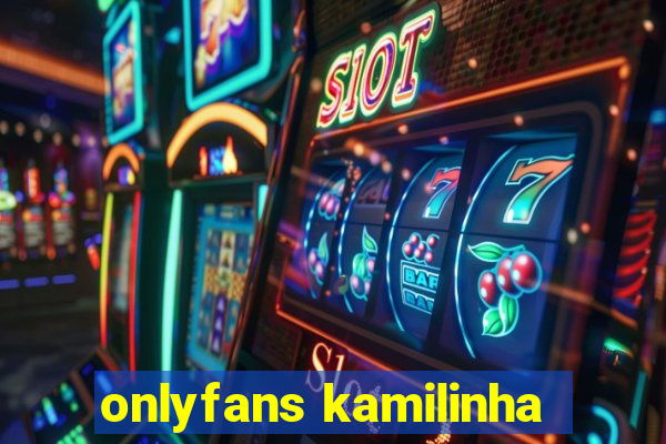 onlyfans kamilinha