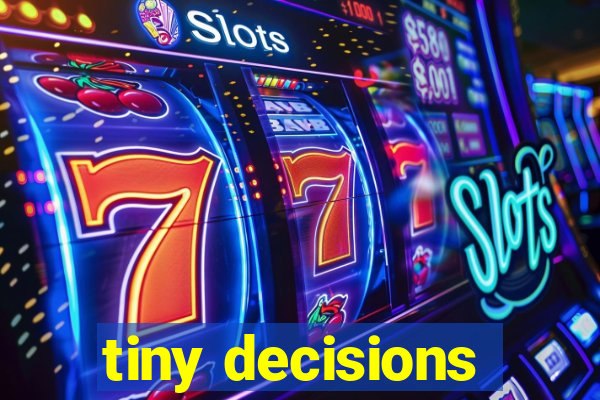 tiny decisions