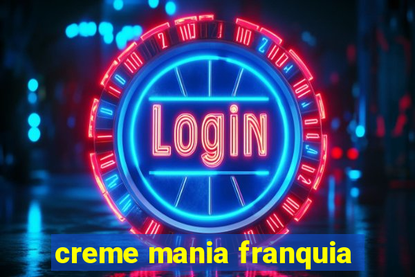 creme mania franquia