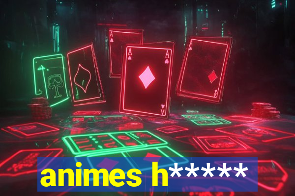 animes h*****