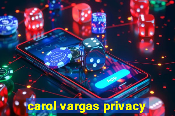 carol vargas privacy