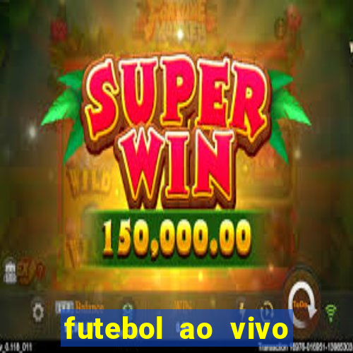 futebol ao vivo hoje futemax