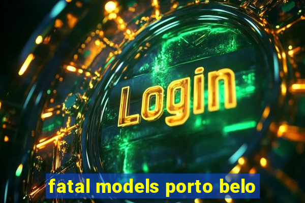 fatal models porto belo