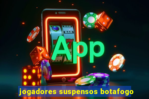 jogadores suspensos botafogo