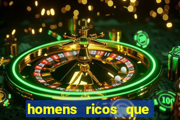 homens ricos que querem bancar