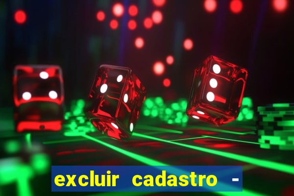 excluir cadastro - casas bahia