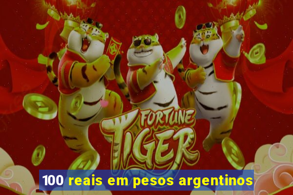 100 reais em pesos argentinos