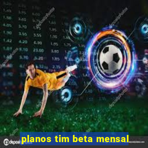 planos tim beta mensal