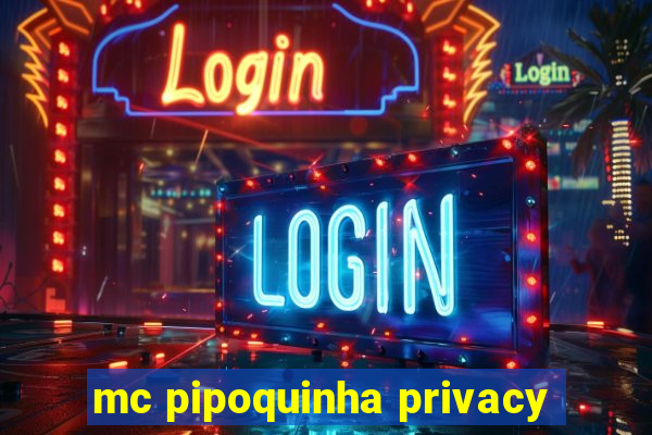 mc pipoquinha privacy