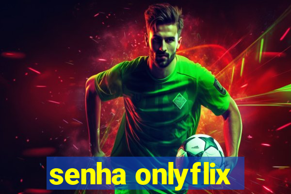 senha onlyflix