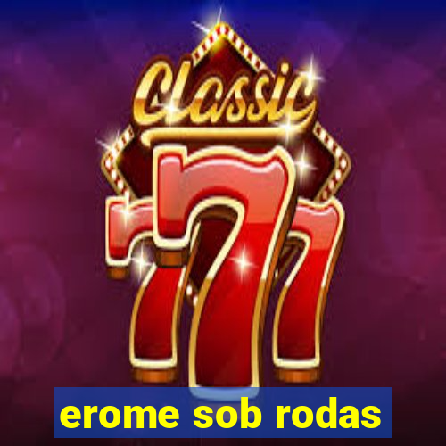 erome sob rodas