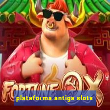 plataforma antiga slots