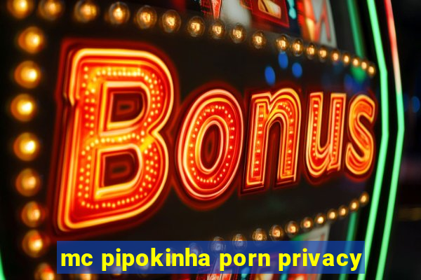 mc pipokinha porn privacy