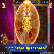 em busca da tal sorte