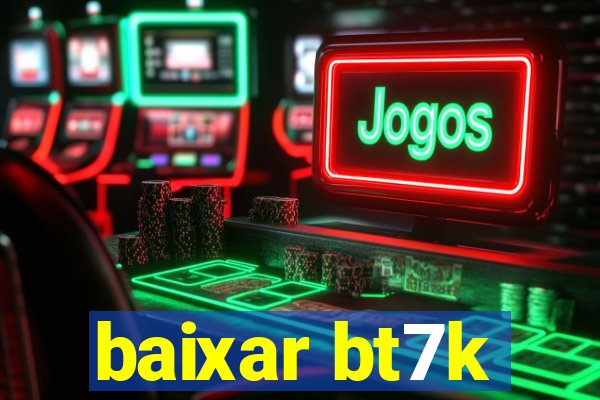 baixar bt7k
