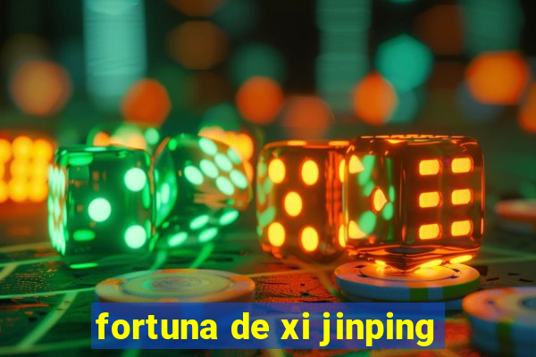 fortuna de xi jinping
