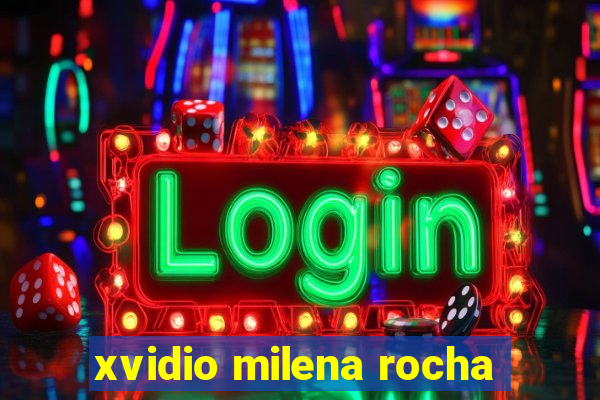 xvidio milena rocha